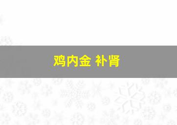 鸡内金 补肾